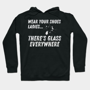 Wear Your Shoes Ladies There's Glass Everywhere Hoodie